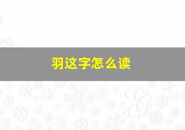 羽这字怎么读