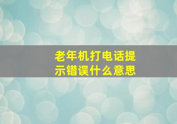 老年机打电话提示错误什么意思