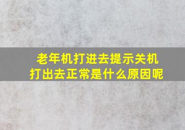 老年机打进去提示关机打出去正常是什么原因呢