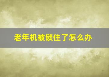 老年机被锁住了怎么办