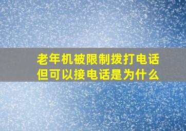 老年机被限制拨打电话但可以接电话是为什么