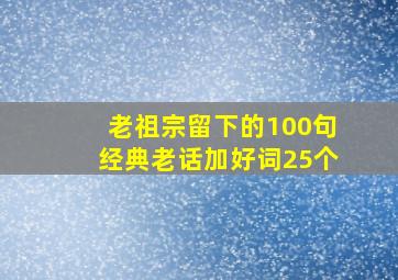 老祖宗留下的100句经典老话加好词25个