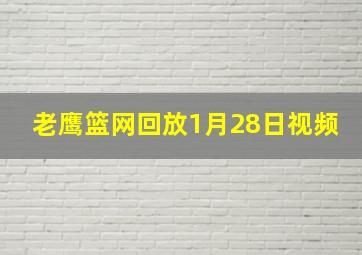 老鹰篮网回放1月28日视频