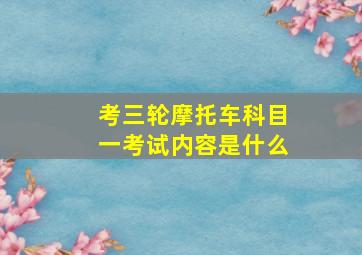 考三轮摩托车科目一考试内容是什么