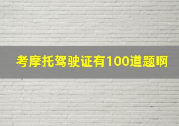 考摩托驾驶证有100道题啊