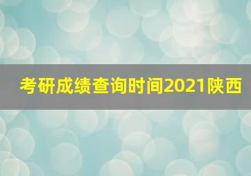 考研成绩查询时间2021陕西