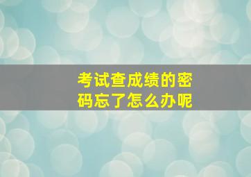 考试查成绩的密码忘了怎么办呢