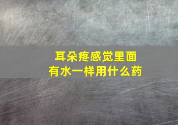 耳朵疼感觉里面有水一样用什么药