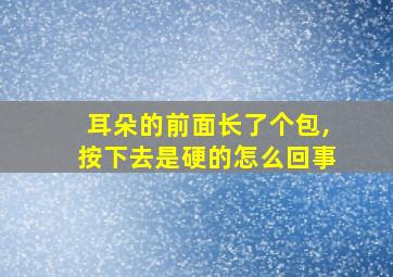 耳朵的前面长了个包,按下去是硬的怎么回事