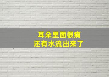 耳朵里面很痛还有水流出来了