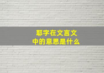 耶字在文言文中的意思是什么