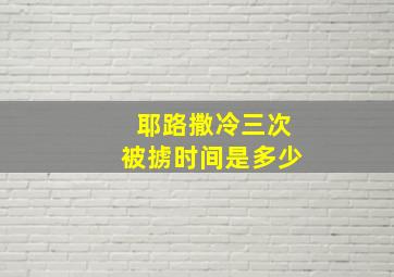 耶路撒冷三次被掳时间是多少