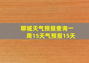 聊城天气预报查询一周15天气预报15天