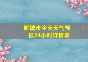 聊城市今天天气预报24小时详情表