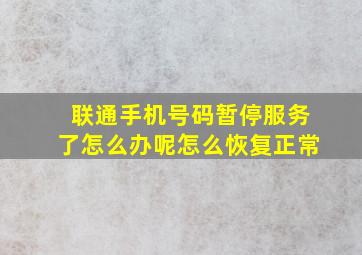 联通手机号码暂停服务了怎么办呢怎么恢复正常