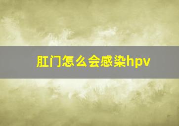 肛门怎么会感染hpv