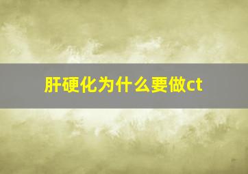 肝硬化为什么要做ct