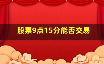 股票9点15分能否交易