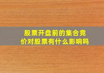 股票开盘前的集合竞价对股票有什么影响吗