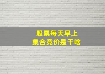 股票每天早上集合竞价是干啥