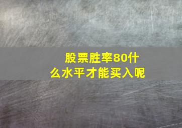 股票胜率80什么水平才能买入呢