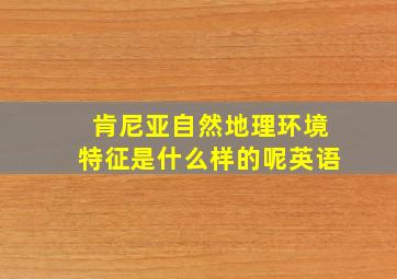 肯尼亚自然地理环境特征是什么样的呢英语