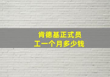 肯德基正式员工一个月多少钱