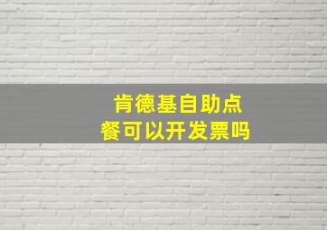 肯德基自助点餐可以开发票吗