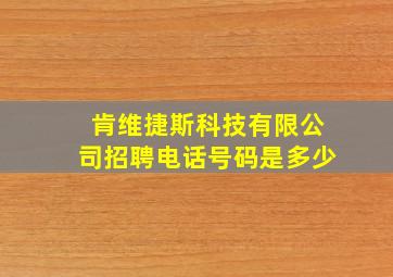 肯维捷斯科技有限公司招聘电话号码是多少