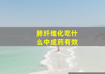 肺纤维化吃什么中成药有效