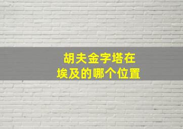 胡夫金字塔在埃及的哪个位置