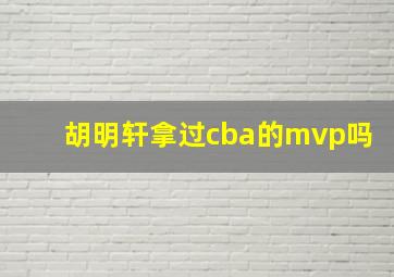 胡明轩拿过cba的mvp吗