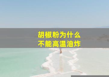 胡椒粉为什么不能高温油炸