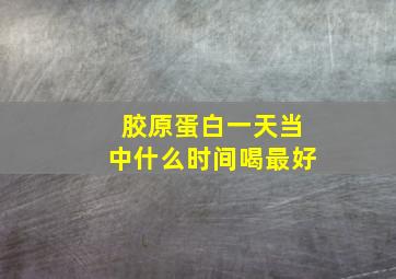 胶原蛋白一天当中什么时间喝最好