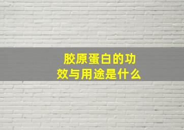 胶原蛋白的功效与用途是什么