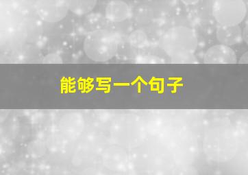 能够写一个句子