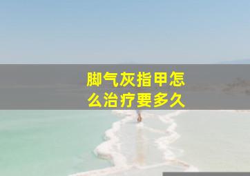 脚气灰指甲怎么治疗要多久