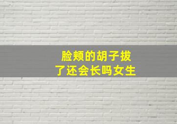 脸颊的胡子拔了还会长吗女生