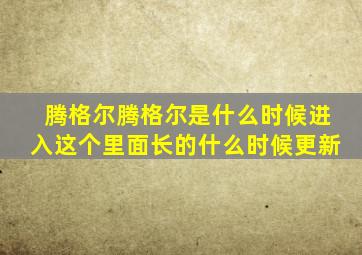 腾格尔腾格尔是什么时候进入这个里面长的什么时候更新