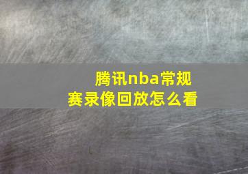 腾讯nba常规赛录像回放怎么看