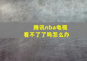 腾讯nba电视看不了了吗怎么办