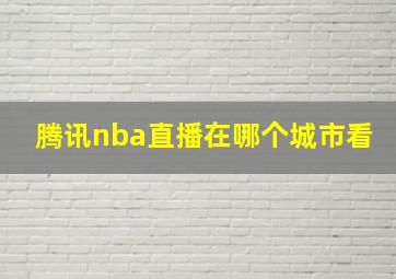 腾讯nba直播在哪个城市看