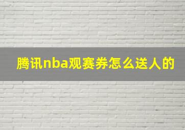 腾讯nba观赛券怎么送人的