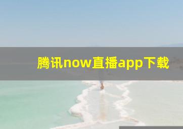 腾讯now直播app下载