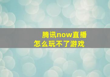 腾讯now直播怎么玩不了游戏