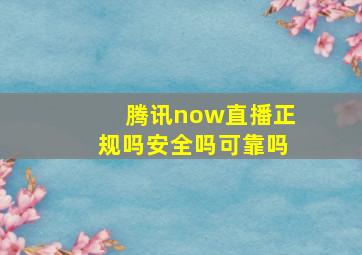 腾讯now直播正规吗安全吗可靠吗