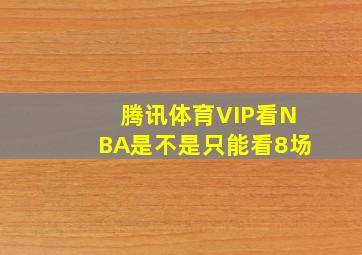 腾讯体育VIP看NBA是不是只能看8场