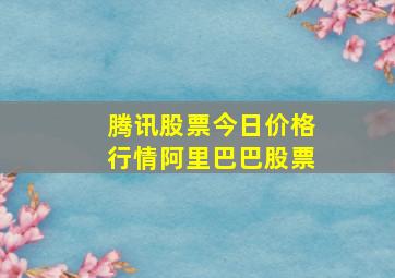 腾讯股票今日价格行情阿里巴巴股票