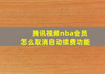 腾讯视频nba会员怎么取消自动续费功能