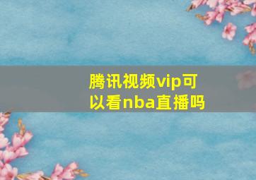 腾讯视频vip可以看nba直播吗